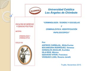 Universidad Católica
Los Ángeles de Chimbote
FACULTAD DE DERECHO
Y CIENCIAS POLÍTICAS
MATERIA:
CRIMINOLOGÍA Y
CRIMINALÍSTI...