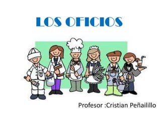 LOS OFICIOS




     Profesor :Cristian Peñailillo
 