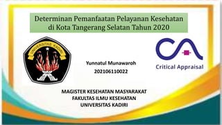 Determinan Pemanfaatan Pelayanan Kesehatan
di Kota Tangerang Selatan Tahun 2020
Yunnatul Munawaroh
202106110022
MAGISTER KESEHATAN MASYARAKAT
FAKULTAS ILMU KESEHATAN
UNIVERSITAS KADIRI
 