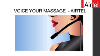 VOICE YOUR MASSAGE - AIRTEL
 