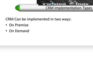 CRM Can be implemented in two ways:On PremiseOn DemandCRM Implementation Types