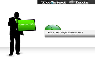 1CRM DRILLINGWhat is CRM ?  Do you really need one ?