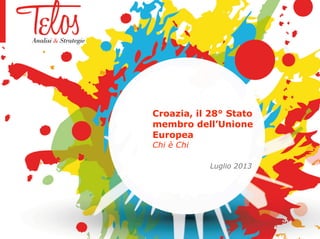Croazia, il 28° Stato
membro dell’Unione
Europea
Chi è Chi
Luglio 2013
 