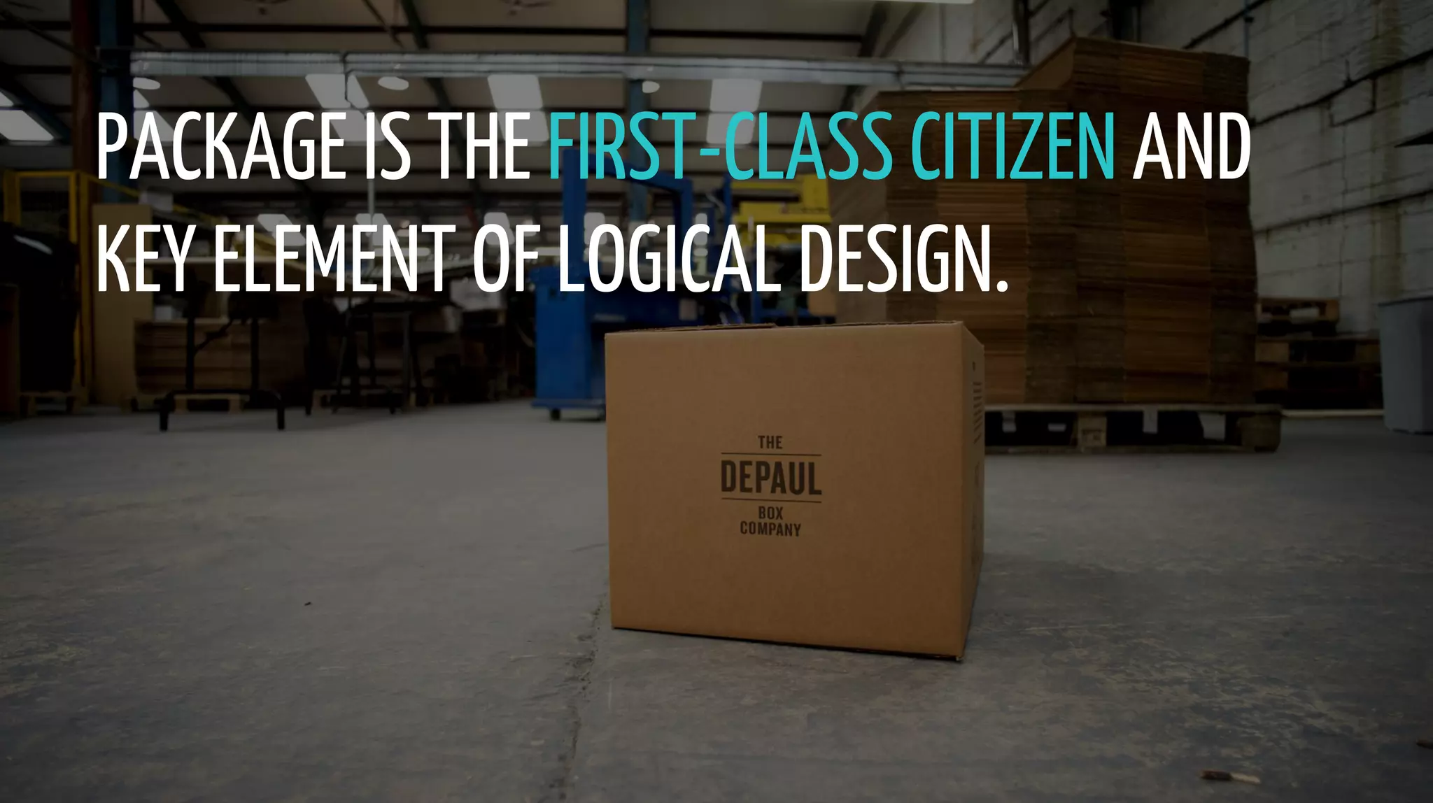 PACKAGE IS THE FIRST-CLASS CITIZEN AND
KEY ELEMENT OF LOGICAL DESIGN.
 