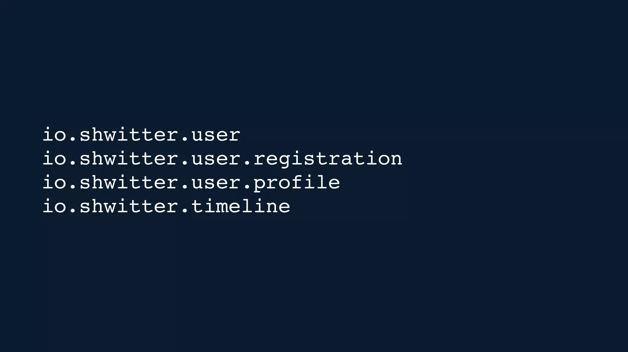 io.shwitter.user
io.shwitter.user.registration
io.shwitter.user.profile
io.shwitter.timeline
 
 
