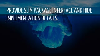PROVIDE SLIM PACKAGE INTERFACE AND HIDE
IMPLEMENTATION DETAILS.
 