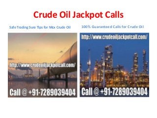 Crude Oil Jackpot Calls
Safe Trading Sure Tips for Mcx Crude Oil 100% Guaranteed Calls for Crude Oil
 