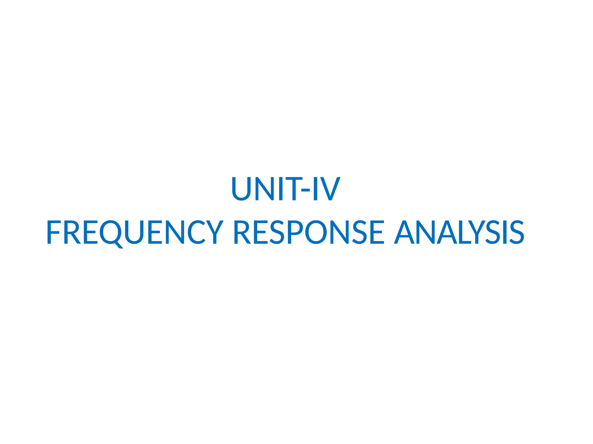 UNIT-IV
FREQUENCY RESPONSE ANALYSIS
 