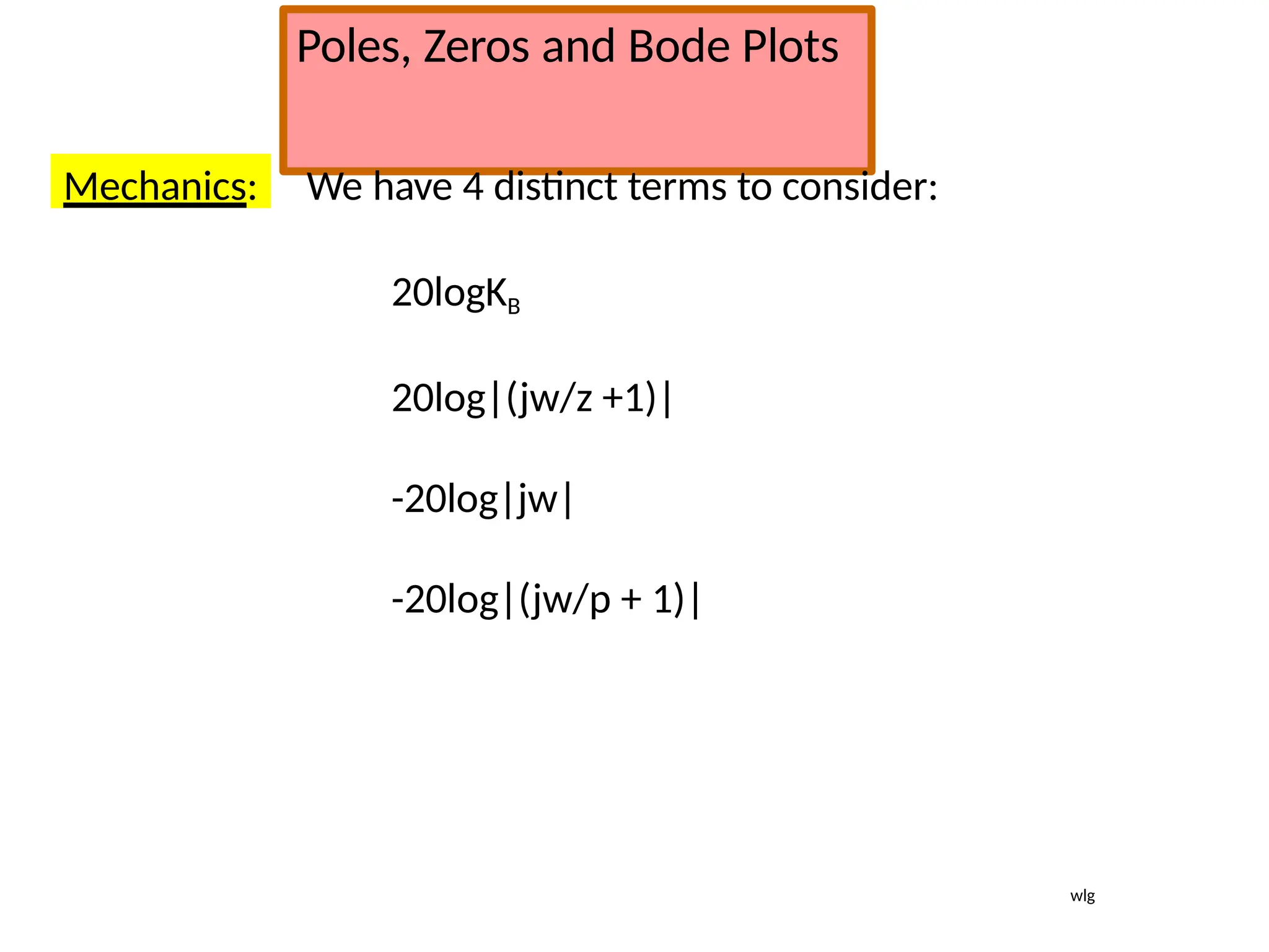 Poles, Zeros and Bode Plots
Mechanics: We have 4 distinct terms to consider:
20logKB
20log|(jw/z +1)|
-20log|jw|
-20log|(jw/p + 1)|
wlg
 