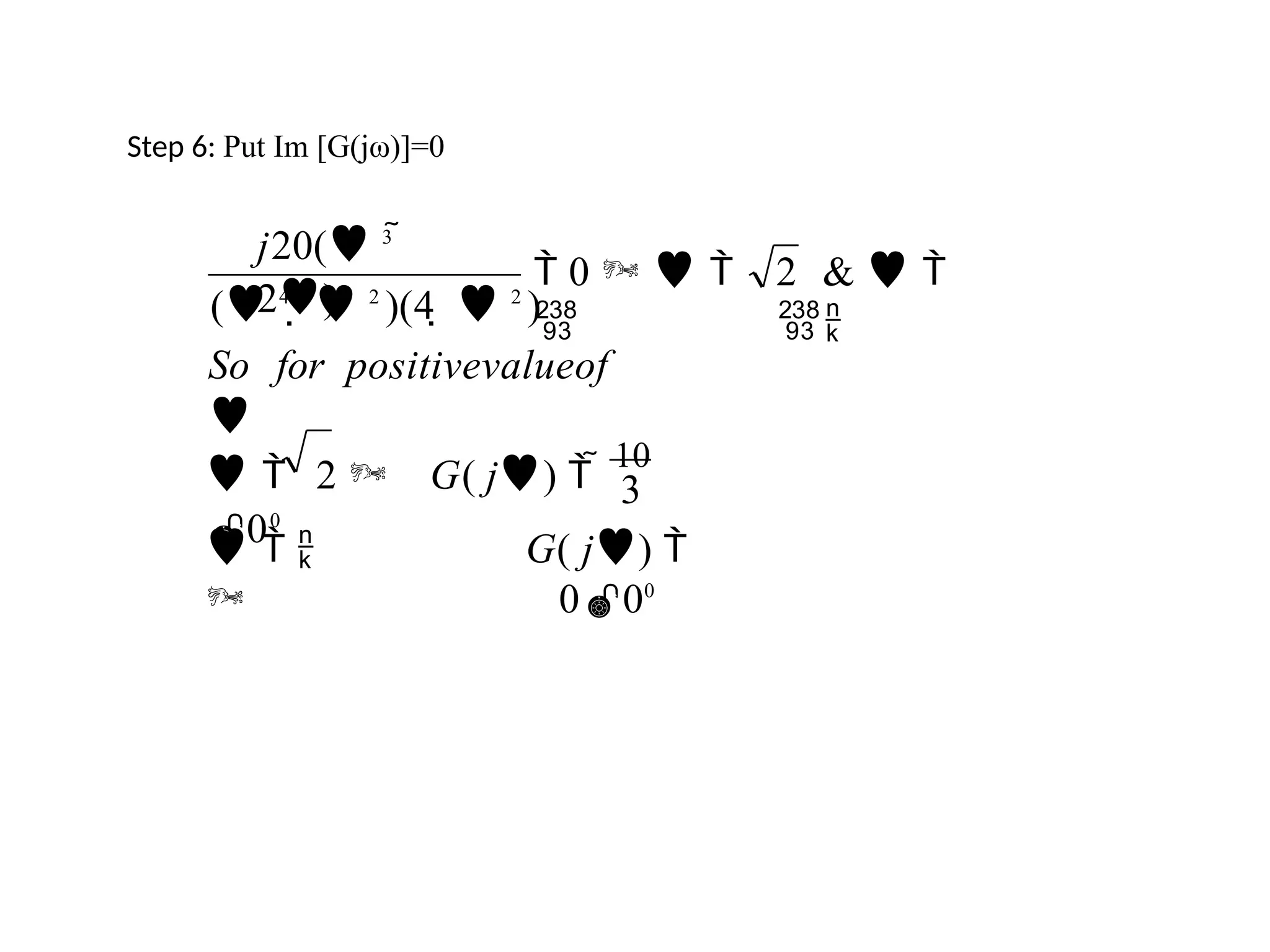 Step 6: Put Im [G(jω)]=0
3
G( j) 
000
  2  G( j)  
10
00
2 &  

 0   

( 4
  2
)(4   2
)
So for positivevalueof

j20( 3

2)
  

 