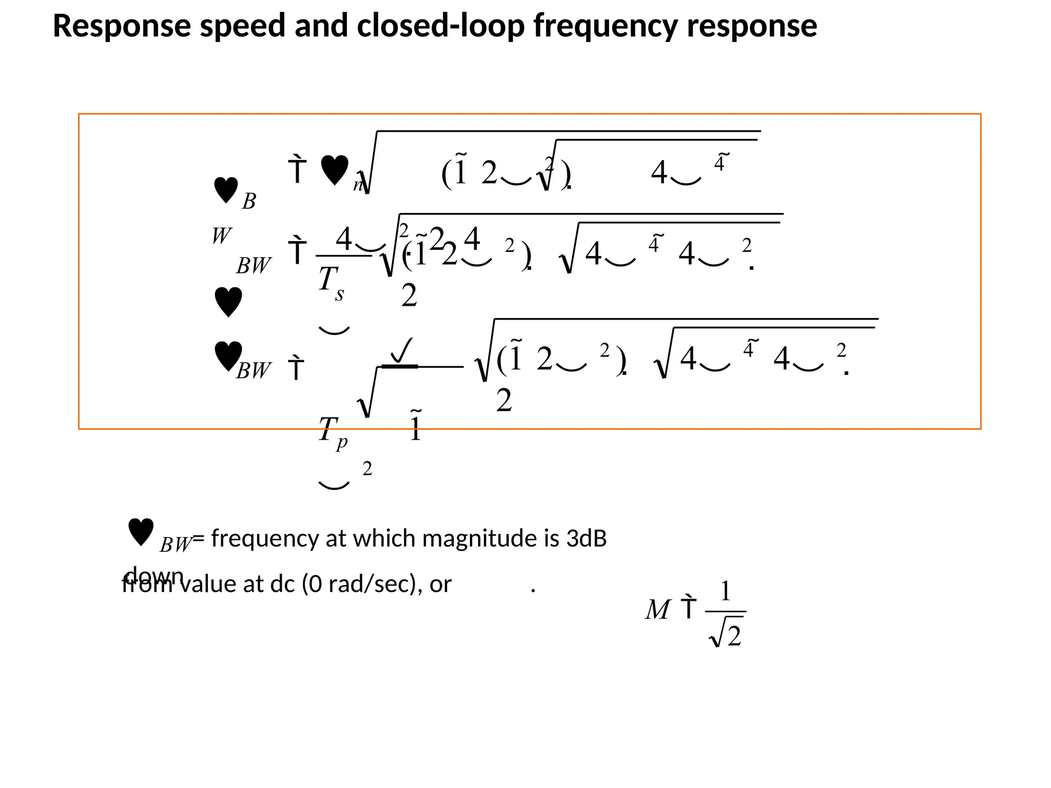 
(1 2 2
)  4 4
 4 2

2

(1 2 2
)  4 4
 4 2

2
BW
s
BW
 n (1 2 2
)  4 4

4 2
 2 4
B
W



Tp 1
 2
T

BW= frequency at which magnitude is 3dB
down
from value at dc (0 rad/sec), or .
Response speed and closed-loop frequency response
2
1
M 
 