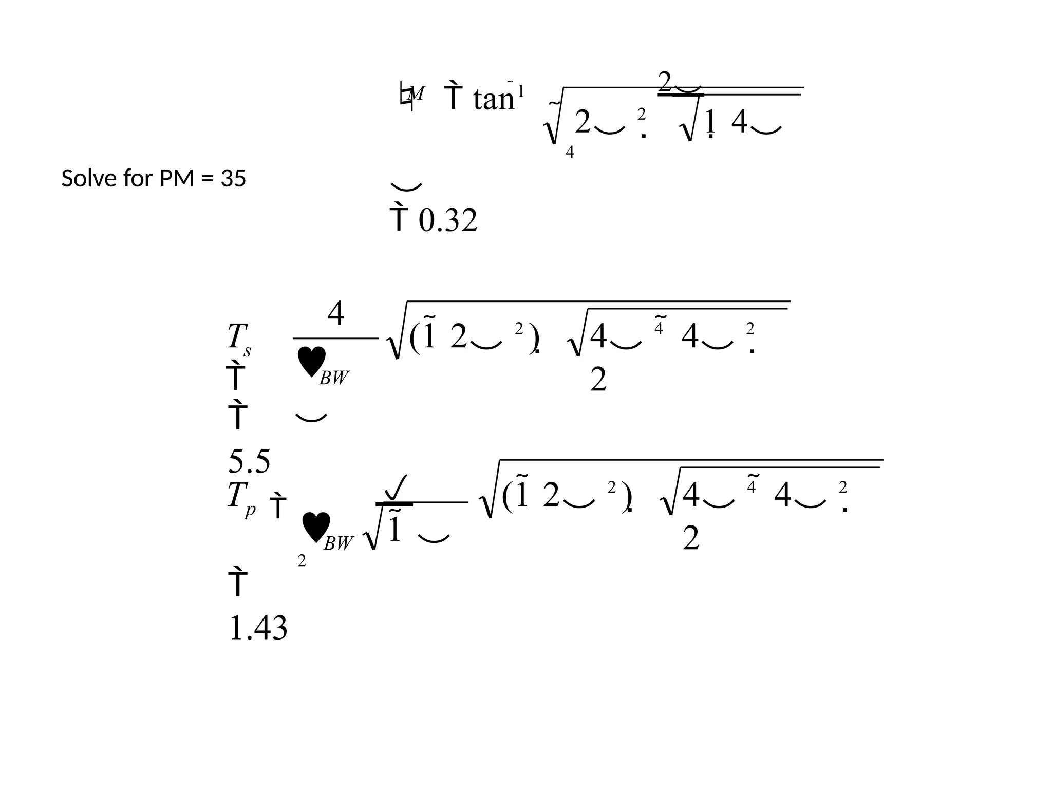 
 0.32
 2 2
 1 4
4
  tan1 2
M
Solve for PM = 35

1.43
4 4
 4 2

2
(1 2 2
) 
 1 
2

5.5
4 4
 4 2

2
(1 2 2
) 
4




BW
p
BW
s
T

T
 