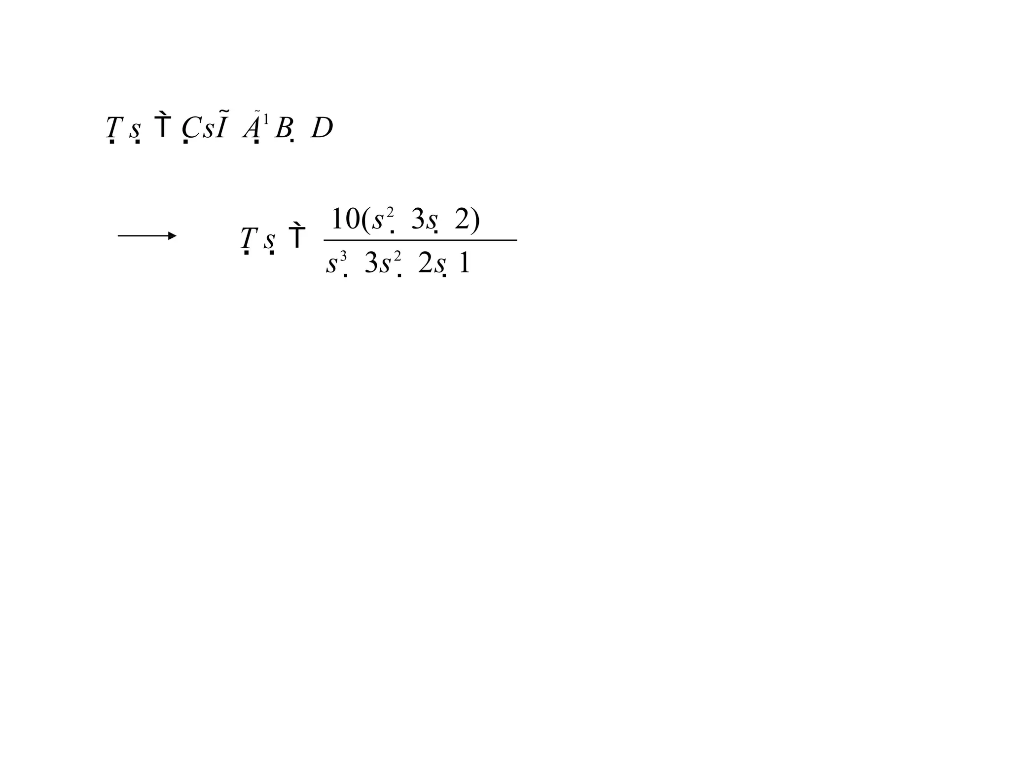 T s  CsI  A1
B  D
T s 
s3
 3s2
 2s 1
10(s2
 3s  2)
 