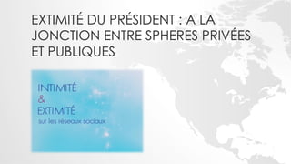 EXTIMITÉ DU PRÉSIDENT : A LA
JONCTION ENTRE SPHERES PRIVÉES
ET PUBLIQUES
 