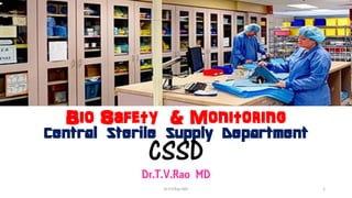 Bio Safety & Monitoring
Central Sterile Supply Department
CSSD
Dr.T.V.Rao MD
Dr.T.V.Rao MD 1
 