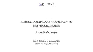 A MULTIDISCIPLINARY APPROACH TO
UNIVERSAL DESIGN
Stein Erik Skotkjerra & Anders Skifte
CSUN, San Diego, March 2017
A practical example
 