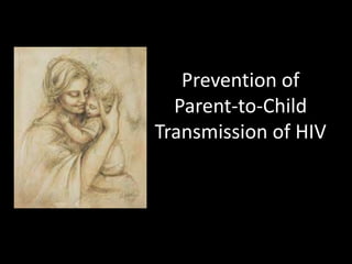 Prevention of
Parent-to-Child
Transmission of HIV
 