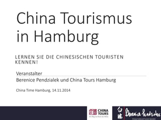 China Tourismus
in Hamburg
LERNEN SIE DIE CHINESISCHEN TOURISTEN
KENNEN!
Veranstalter
Berenice Pendzialek und China Tours Hamburg
China Time Hamburg, 14.11.2014
 