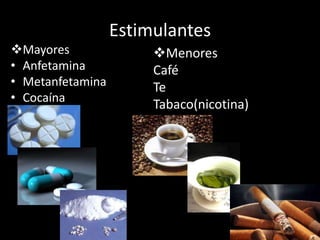 EstimulantesMayores Anfetamina MetanfetaminaCocaína Menores CaféTe Tabaco(nicotina)