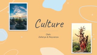 Culture
Oleh:
Zefanya & Reyvanza
 