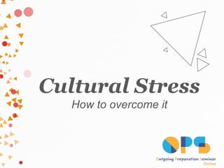 Cultural Stress
How to overcome it
 