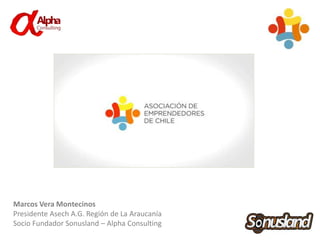 Marcos Vera Montecinos
Presidente Asech A.G. Región de La Araucanía
Socio Fundador Sonusland – Alpha Consulting
 