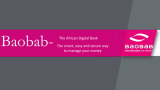 Baobab- -The African Digital Bank
The smart, easy and secure way
to manage your money
 