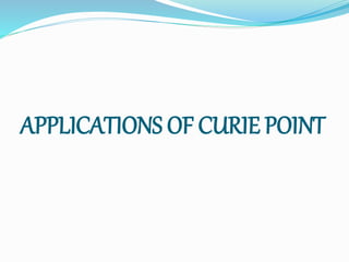 APPLICATIONS OF CURIE POINT
 