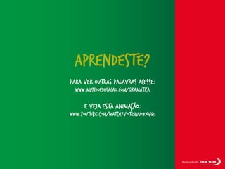 aprendeste?
para ver outras palavras acesse:
www.mundoeducacao.com/gramatica

e veja esta animação:
www.youtube.com/watch?v=tzQuuoKXVq0

Produção da

 