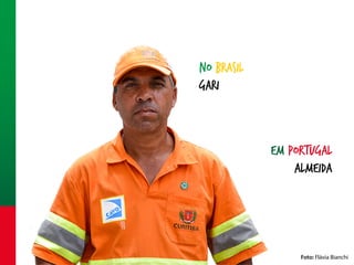 No Brasil
gari

Em portugal
almeida

Foto: Flávia Bianchi

 