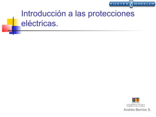 Introducción a las protecciones
eléctricas.




                            Andrés Berríos S.
 