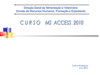 Direção-Geral de Alimentação e Veterinária
Divisão de Recursos Humanos, Formação e Expediente




                                        Celina Rodrigues
                                               Ano 2013
 