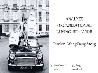 ANALYZE
ORGANIZATIONAL
BUYING BEHAVIOR
Teacher : Wang Dong Sheng
By : Anastasya.G 40718047
Albert 40718048
 