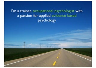 I’m a trainee occupational psychologist with
    a passion for applied evidence-based
                 psychology
 