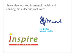 I have also worked in mental health and
learning difﬁculty support roles
 