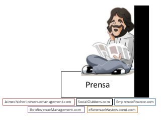 Prensa
Jaimechicheri-revenuemanagement.com
libroRevenueManagement.com eRevenueMasters.comt.com
SocialClubbers.com EmprendeFinance.com
 
