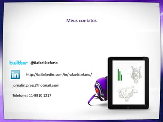 Meus contatos




          @RafaelStefano

       http://br.linkedin.com/in/rafaelstefano/

jornalistpress@hotmail.com

Telefone: 11-9910 1217
 