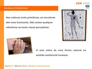 Nas culturas orais primitivas, as narrativas são mais funcionais. Não existe qualquer referência ao texto visual perceptível.  O som entra de uma forma natural no sentido existencial humano. Narrativas e Culturas Orais 