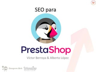 SEO para
Víctor Berroya & Alberto López
 