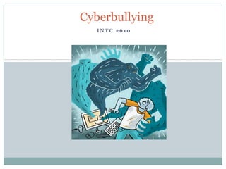 Cyberbullying
INTC 2610

 