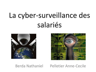 La cyber-surveillance des
salariés
Berda Nathaniel Pelletier Anne-Cecile
 