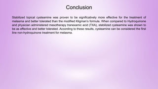 Conclusion
Stabilized topical cysteamine was proven to be significatively more effective for the treatment of
melasma and ...
