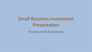 Small Business Investment
Presentation
Thomas Lincoln & Associates
1Samantha Malchak
 