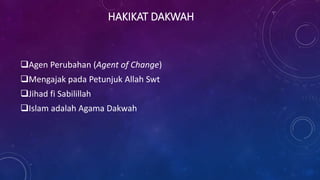 HAKIKAT DAKWAH
Agen Perubahan (Agent of Change)
Mengajak pada Petunjuk Allah Swt
Jihad fi Sabilillah
Islam adalah Agama Dakwah
 