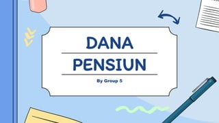DANA
PENSIUN
By Group 5
 