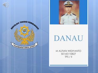 DANAU
M ALFIAN WIDIYANTO
50145110827
TPS / II
 