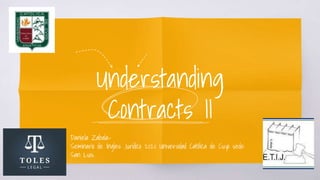 Understanding
Contracts II
Daniela Zabala-
Seminario de Ingles Jurídico 2020 Universidad Católica de Cuyo sede
San Luis.
 