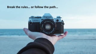 Break the rules… or follow the path…
 