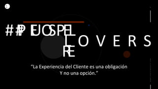 D
M
L O V E R S
# P E O P L
E
# U S E
R
WWW.DANIELMAROTE.COM
“La Experiencia del Cliente es una obligación
Y no una opción.”
 