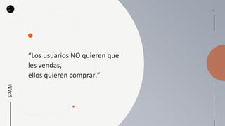 D
MSPAM
WWW.DANIELMAROTE.COM
“Los usuarios NO quieren que
les vendas,
ellos quieren comprar.”
 